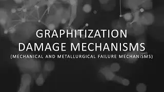 Graphitization Damage Mechanisms (Mechanical and Metallurgical Failure Mechanisms)