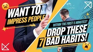 Want to Impress people within the first 5 Minutes of meeting them? Drop These 7 Bad Habits!