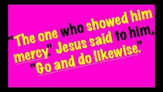 &ldquo;The one who showed him mercy.&rdquo; Jesus said to him, &ldquo;Go and do likewise.&rdquo;