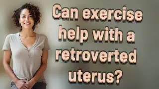Can exercise help with a retroverted uterus?