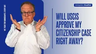 Will USCIS Approve My Citizenship Case Right Away?