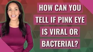 How can you tell if pink eye is viral or bacterial?