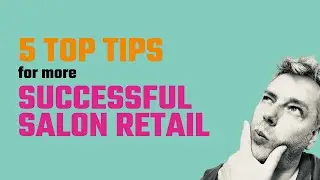 5 Top Tips for More Successful Salon Retail
