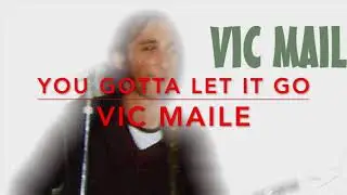 VIC MAILE - You Gotta Let It go.