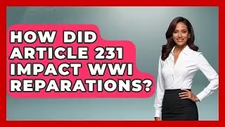 How Did Article 231 Impact WWI Reparations? - First World War Journal