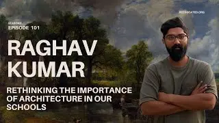 How Architecture Shapes the Way We Learn | Raghav Kumar  | Re-Educated Podcast #101