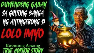 DUWENDENG GABAY SA GINTONG BANGA NG ANTINGERONG SI LOLO IMYO l Kwentong Aswang l True Horror Story