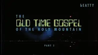 The Old Time Gospel of the Holy Mountain (Part 2) - bEATTY
