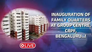 LIVE : INAUGURATION OF FAMILY QUARTERS AT GROUP CENTRE, CRPF, BENGALURU...!
