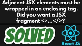 Adjacent JSX elements must be wrapped in an enclosing tag. Did you want a JSX fragment SOLVED React