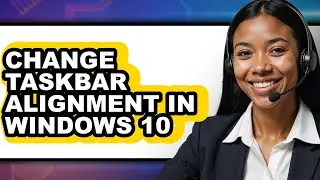 How to Change Taskbar Alignment in Windows 10 - Full Guide