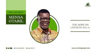 The African Church - Pt.6 || Time With Pastor Mensa Otabil