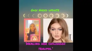 Gigi Hadid update. 'Healing her childhood trauma.'