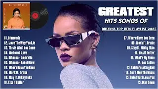 Rihanna Greatest Hits Full Album 2025 - Rihanna Best Songs Playlist 2025 (Lyrics)