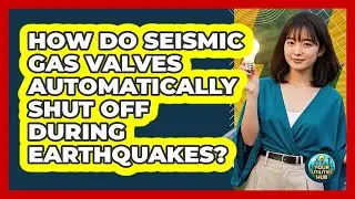 How Do Seismic Gas Valves Automatically Shut Off During Earthquakes? - Your Utilities Hub