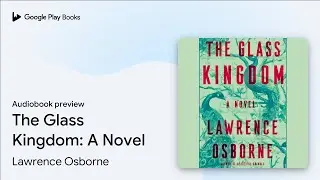 The Glass Kingdom: A Novel by Lawrence Osborne &middot; Audiobook preview