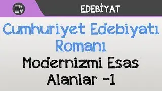 Cumhuriyet Edebiyatı Romanı - Modernizmi Esas Alanlar -1