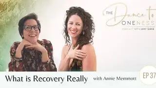Ep 37-What is Recovery Really with guest Annie Memmott : The Dance to Oneness Podcast