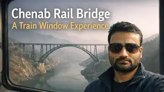 Chenab Rail Bridge | A Train Window Experience | Syntax Nomad