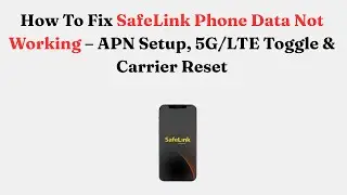Как исправить проблему с неработающей службой SafeLink Phone Data: настройка APN, переключение 5G...