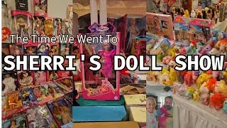 The Time We Went To Sherri's Doll Show in Buena Park