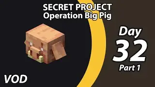 Secret Project: Operation Big Pig | Day 32 Part 1