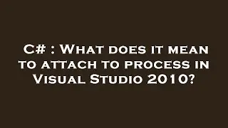 C# : What does it mean to attach to process in Visual Studio 2010?