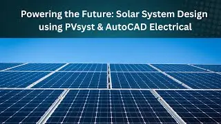 🔋Powering the Future: Solar System Design using PVsyst & AutoCAD Electrical🔧