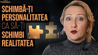 Schimbă-ți Personalitatea ca să-ți Schimbi Realitatea ǀ Clipurile TUnivers
