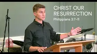 Sermon - Christ Our Resurrection (Philippians 3:7-11)