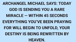 ARCHANGEL MICHAEL SAYS: TODAY GOD IS SENDING YOU A RARE MIRACLE &mdash; WITHIN 45 SECONDS EVERYTH YOU&rsquo;VE