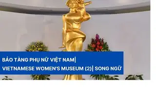Bảo t&agrave;ng Phụ nữ Việt Nam| Vietnamese women's museum| Part 2 (Song ngữ)
