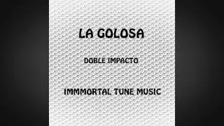LA GOLOSA by DOBLE IMPACTO Prod IMMORTAL TUNE MUSIC
