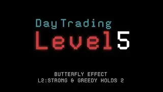 Butterfly Effect L2: Strong & Greedy Holds 2 (Level 5 Day Trading)