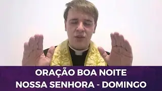 DOMINGO: PADRE L&Uacute;CIO CESQUIN ORA&Ccedil;&Atilde;O BOA NOITE NOSSA SENHORA