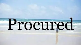 How To Pronounce Procured🌈🌈🌈🌈🌈🌈Pronunciation Of Procured