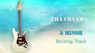 Smooth Cha Cha Cha Backing Track in A Minor (Am) for Guitar / Nhạc nền cho lead Guitar - Tông Am