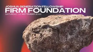 Firm Foundation - Joshua Generation Fellowship (JGF) - Sept 2025