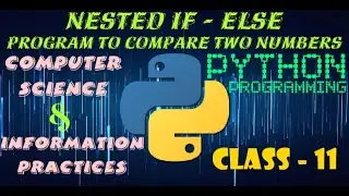 Nested If - Else | Compare two numbers | Python | Computer Science | Information Practices Class 11