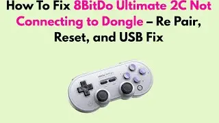 How to Fix 8BitDo Ultimate 2C Not Connecting to Dongle &ndash; Re Pair, Reset, and USB Fix