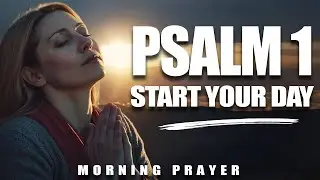 START YOUR DAY With PSALM 1 | A Powerful Morning Prayer For DIVINE BLESSING And PROSPERITY