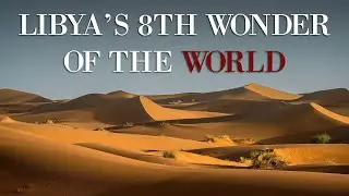 LIBYA&rsquo;S 8TH WONDER OF THE WORLD