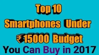 Top 10 Smartphones 2017 In India Under 15000 That You can Buy In 2017|Under 15000 Budget Smartphones
