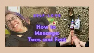 SELF-LOVE HOW TO MASSAGE YOUR TOES AND FEET