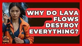 Why Do Lava Flows Destroy Everything? - Man vs. Disaster