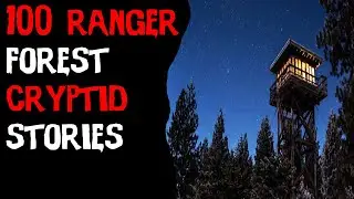 100 TERRIFYING Ranger & Cryptid National Park Horror Stories! (2022 ULTIMATE COMPILATION!)