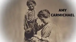 The Life and Legacy of Amy Carmichael