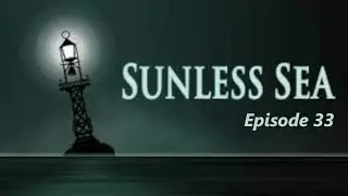 Sunless Sea Episode 33 (Our Mummified Master Chef)