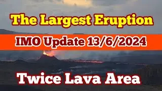 IMO Update (13/6 /2024 ): Biggest  Lava Area Coverage, Iceland KayOne Volcano Eruption