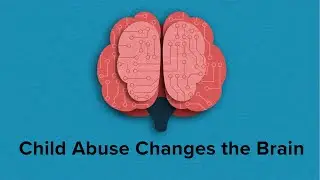 Child Abuse Changes the Brain